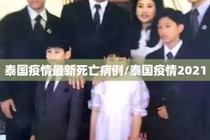 泰国疫情最新死亡病例/泰国疫情2021