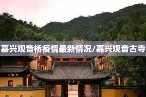 嘉兴观音桥疫情最新情况/嘉兴观音古寺