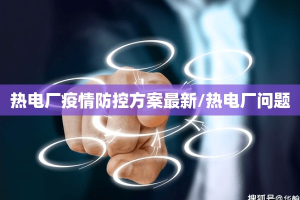 热电厂疫情防控方案最新/热电厂问题