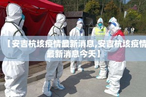 【安吉杭垓疫情最新消息,安吉杭垓疫情最新消息今天】