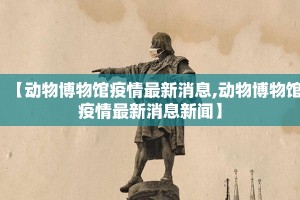 【动物博物馆疫情最新消息,动物博物馆疫情最新消息新闻】