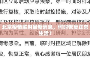 北京疫情解封最新消息，何时恢复正常生活？