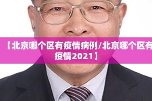【北京哪个区有疫情病例/北京哪个区有疫情2021】