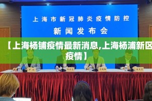 【上海杨铺疫情最新消息,上海杨浦新区疫情】