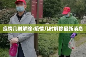 疫情几时解除:疫情几时解除最新消息