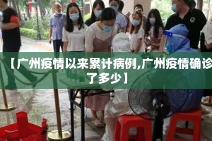【广州疫情以来累计病例,广州疫情确诊了多少】