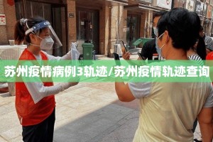 苏州疫情病例3轨迹/苏州疫情轨迹查询