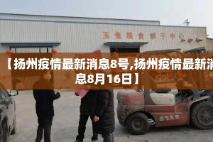 【扬州疫情最新消息8号,扬州疫情最新消息8月16日】