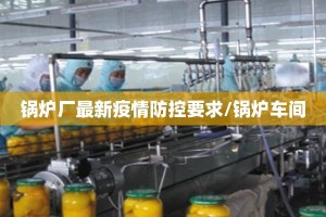 锅炉厂最新疫情防控要求/锅炉车间