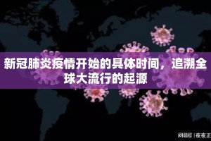 新冠肺炎疫情开始的具体时间，追溯全球大流行的起源