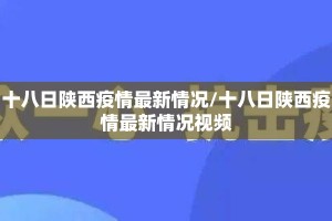 十八日陕西疫情最新情况/十八日陕西疫情最新情况视频