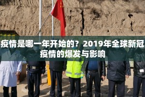 疫情是哪一年开始的？2019年全球新冠疫情的爆发与影响