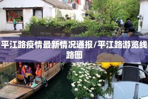 平江路疫情最新情况通报/平江路游览线路图