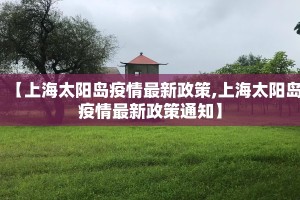 【上海太阳岛疫情最新政策,上海太阳岛疫情最新政策通知】