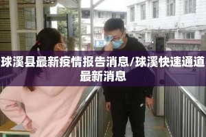 球溪县最新疫情报告消息/球溪快速通道最新消息