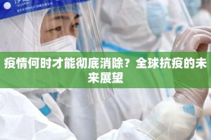 疫情何时才能彻底消除？全球抗疫的未来展望