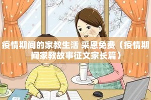 疫情期间的家教生活 采恩免费（疫情期间家教故事征文家长篇）