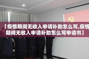 【疫情期间无收入申请补助怎么写,疫情期间无收入申请补助怎么写申请书】