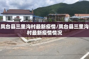 凤台县三里沟村最新疫情/凤台县三里沟村最新疫情情况
