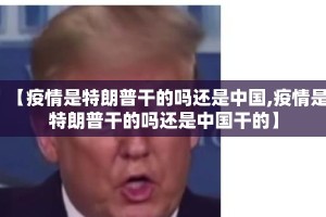 【疫情是特朗普干的吗还是中国,疫情是特朗普干的吗还是中国干的】