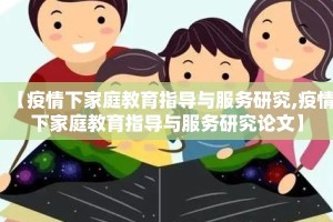 【疫情下家庭教育指导与服务研究,疫情下家庭教育指导与服务研究论文】