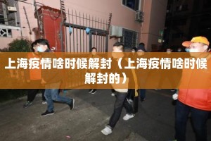 上海疫情啥时候解封（上海疫情啥时候解封的）