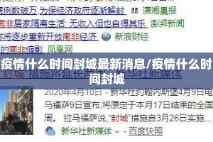疫情什么时间封城最新消息/疫情什么时间封城