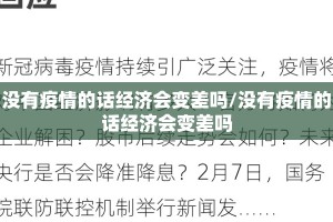 没有疫情的话经济会变差吗/没有疫情的话经济会变差吗