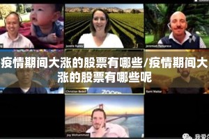疫情期间大涨的股票有哪些/疫情期间大涨的股票有哪些呢
