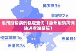 惠州疫情病例轨迹查询（惠州疫情病例轨迹查询系统）