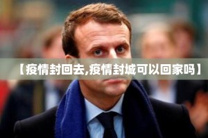 【疫情封回去,疫情封城可以回家吗】