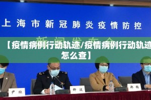 【疫情病例行动轨迹/疫情病例行动轨迹怎么查】