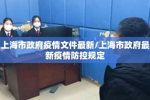 上海市政府疫情文件最新/上海市政府最新疫情防控规定
