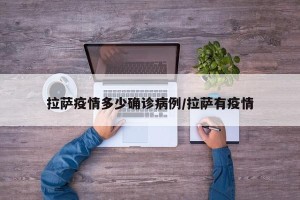 拉萨疫情多少确诊病例/拉萨有疫情