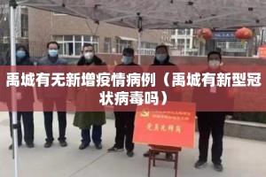 禹城有无新增疫情病例（禹城有新型冠状病毒吗）