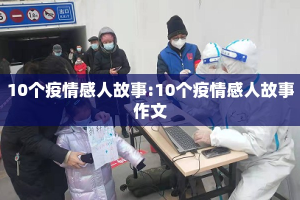 10个疫情感人故事:10个疫情感人故事作文