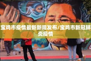 宝鸡市疫情最新新闻发布/宝鸡市新冠肺炎疫情