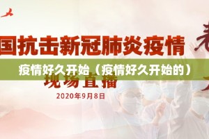 疫情好久开始（疫情好久开始的）