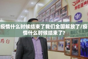 疫情什么时候结束了我们全国解放了/疫情什么时候结束了?