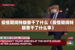 疫情期间特朗普干了什么（疫情期间特朗普干了什么事）