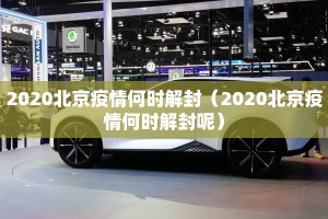 2020北京疫情何时解封（2020北京疫情何时解封呢）