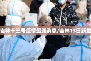 吉林十三号疫情最新消息/吉林13日新增