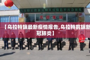 【乌拉特旗最新疫情报告,乌拉特前旗新冠肺炎】