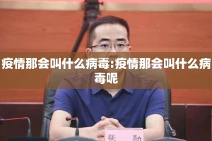 疫情那会叫什么病毒:疫情那会叫什么病毒呢