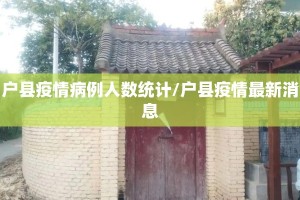 户县疫情病例人数统计/户县疫情最新消息