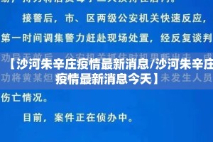 【沙河朱辛庄疫情最新消息/沙河朱辛庄疫情最新消息今天】