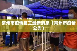 常州市疫情复工最新消息（常州市疫情公告）
