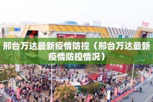 邢台万达最新疫情防控（邢台万达最新疫情防控情况）