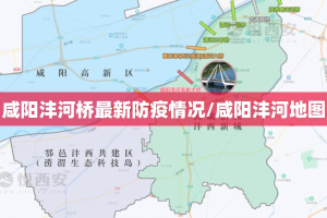 咸阳沣河桥最新防疫情况/咸阳沣河地图