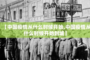 【中国疫情从什么时候开始,中国疫情从什么时候开始封城】